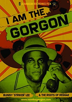 I Am the Gorgon: Bunny 'Striker' Lee and the Roots of Reggae